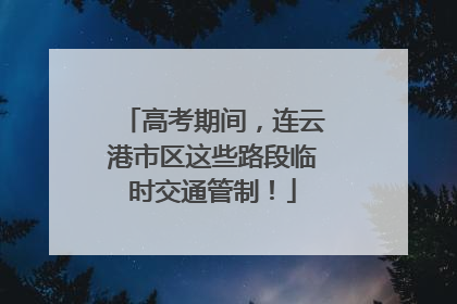 高考期间，连云港市区这些路段临时交通管制！